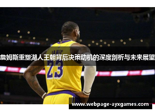 詹姆斯重塑湖人王朝背后决策动机的深度剖析与未来展望 詹姆斯重塑湖人王朝背后决策动机的深度剖析与未来展望