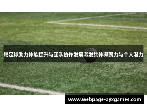 踢足球助力体能提升与团队协作发展激发集体凝聚力与个人潜力 踢足球助力体能提升与团队协作发展激发集体凝聚力与个人潜力