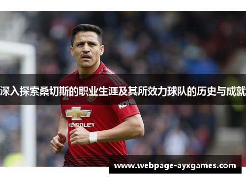 深入探索桑切斯的职业生涯及其所效力球队的历史与成就