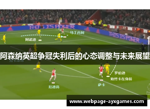 阿森纳英超争冠失利后的心态调整与未来展望
