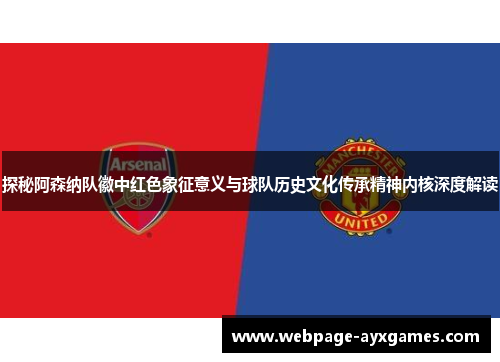 探秘阿森纳队徽中红色象征意义与球队历史文化传承精神内核深度解读 探秘阿森纳队徽中红色象征意义与球队历史文化传承精神内核深度解读