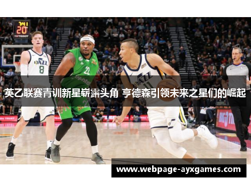 英乙联赛青训新星崭露头角 亨德森引领未来之星们的崛起