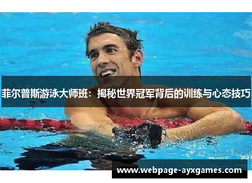 菲尔普斯游泳大师班:揭秘世界冠军背后的训练与心态技巧 菲尔普斯游泳大师班:揭秘世界冠军背后的训练与心态技巧