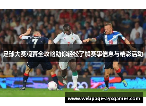 足球大赛观赛全攻略助你轻松了解赛事信息与精彩活动