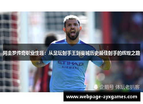 阿圭罗传奇职业生涯：从足坛射手王到曼城历史最佳射手的辉煌之路