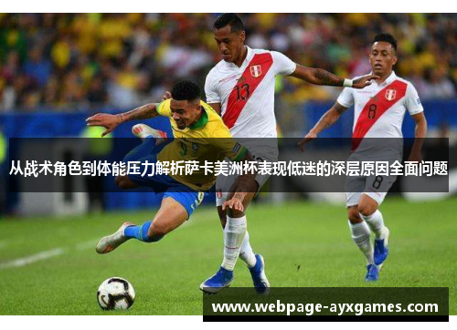 从战术角色到体能压力解析萨卡美洲杯表现低迷的深层原因全面问题