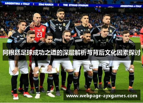 阿根廷足球成功之道的深层解析与背后文化因素探讨