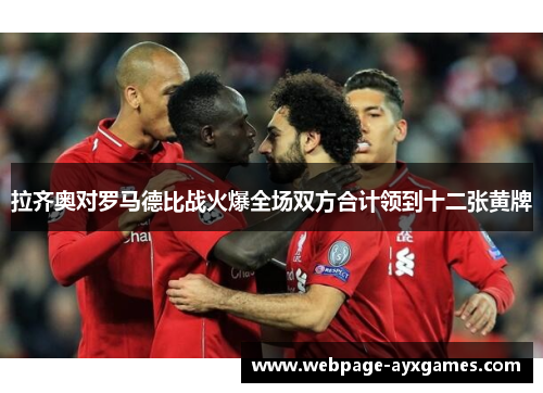 拉齐奥对罗马德比战火爆全场双方合计领到十二张黄牌 拉齐奥对罗马德比战火爆全场双方合计领到十二张黄牌