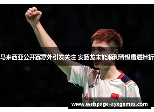 马来西亚公开赛意外引发关注 安赛龙未能顺利晋级遭遇挫折