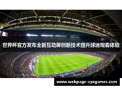 世界杯官方发布全新互动屏创新技术提升球迷观看体验